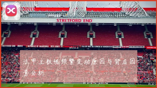 法甲主教练频繁变动原因与背后因素分析