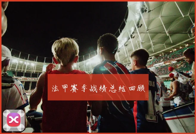 法甲赛季战绩总结回顾