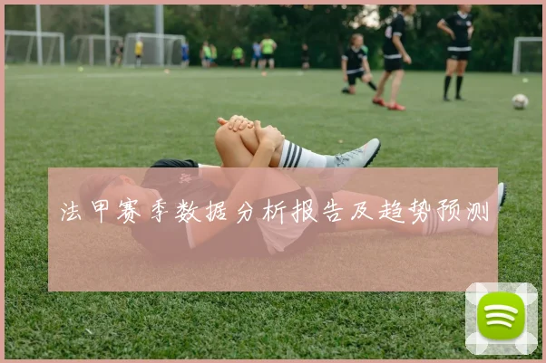 法甲赛季数据分析报告及趋势预测