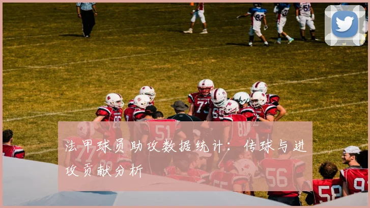 法甲球员助攻数据统计：传球与进攻贡献分析